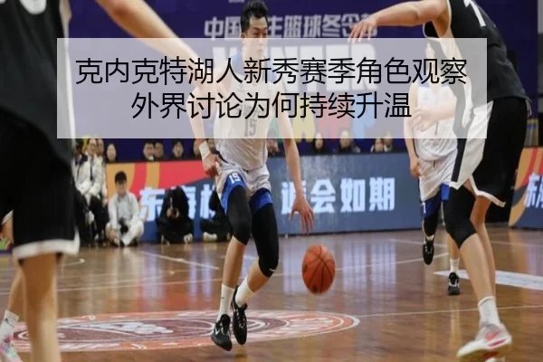 克内克特湖人新秀赛季角色观察 外界讨论为何持续升温